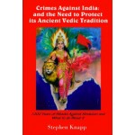 Crimes against India : and the Need to protect its ancient Vedic Tradition